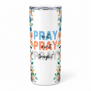 Pray On It, Pray Over It, Pray Through It Floral Tumbler