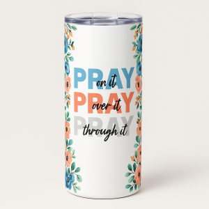 =White floral tumbler with the phrase “Pray on it, Pray over it, Pray through it” in blue, orange, and gray lettering