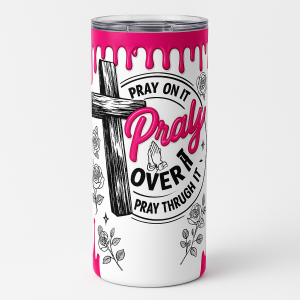 =White tumbler with hot pink drip design, black cross and roses, and the phrase “Pray on it, Pray over it, Pray through it.”