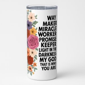 =White tumbler with colorful floral border and bold black text reading: Way Maker, Miracle Worker, Promise Keeper, Light in the Darkness, My God, That Is Who You Are.